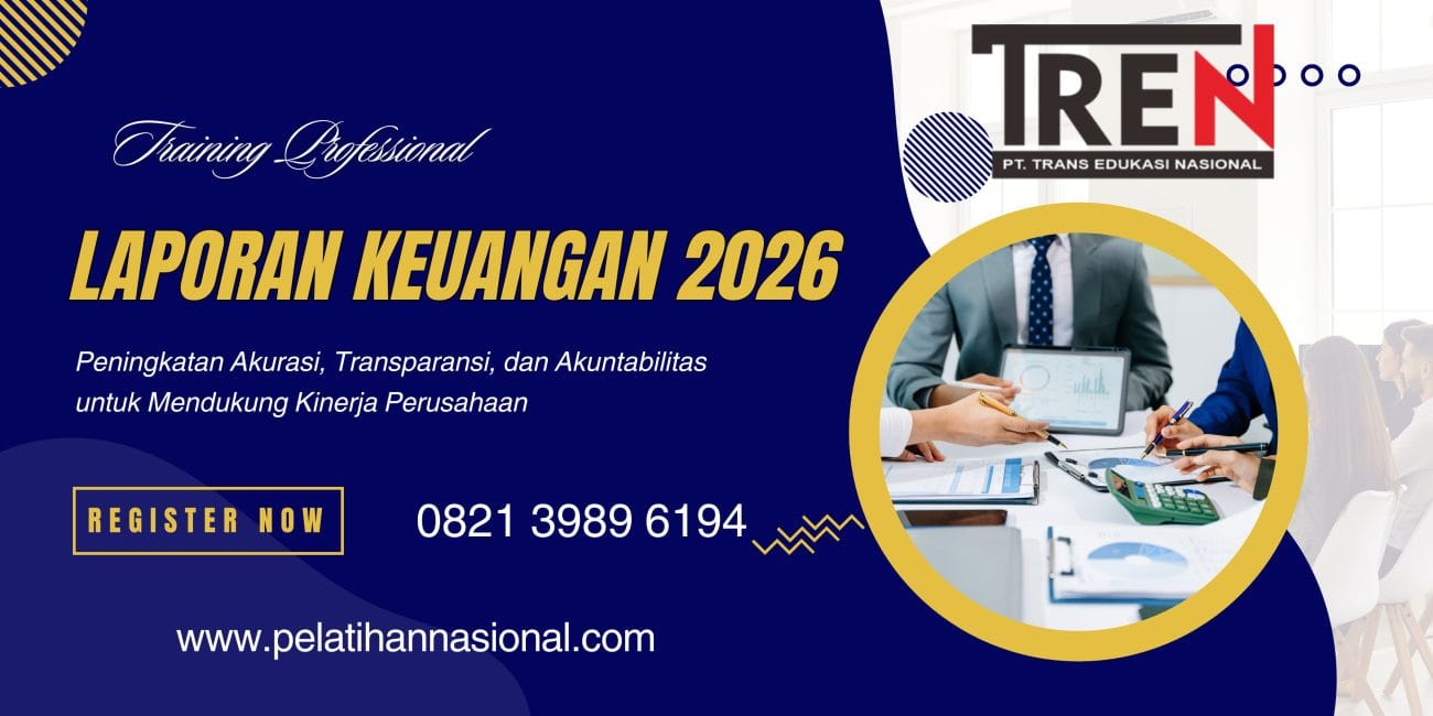 Pelatihan Laporan Keuangan 2026: Peningkatan Akurasi, Transparansi, dan Akuntabilitas untuk Mendukung Kinerja Perusahaan