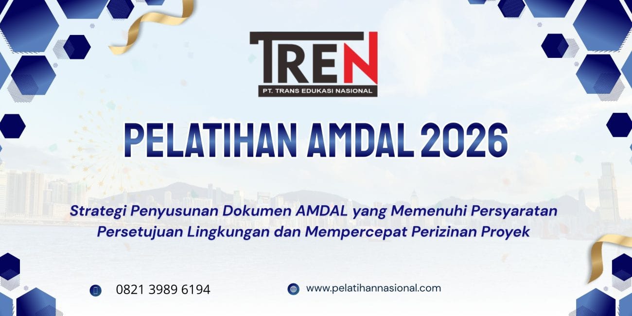 Pelatihan AMDAL 2026: Strategi Penyusunan Dokumen AMDAL yang Memenuhi Persyaratan Persetujuan Lingkungan dan Mempercepat Perizinan Proyek